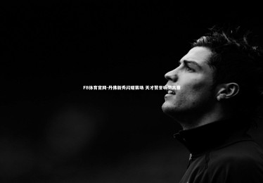 FB体育官网-丹佛新秀闪耀赛场 天才赞誉响彻高原