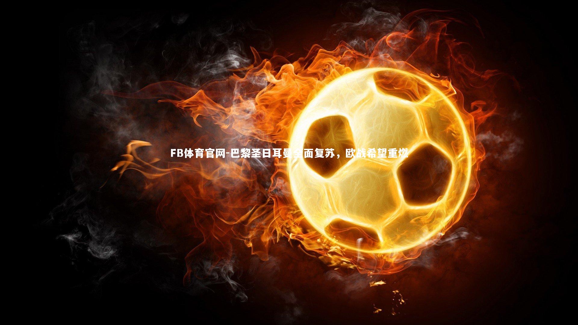 巴黎圣日耳曼全面复苏，欧战希望重燃