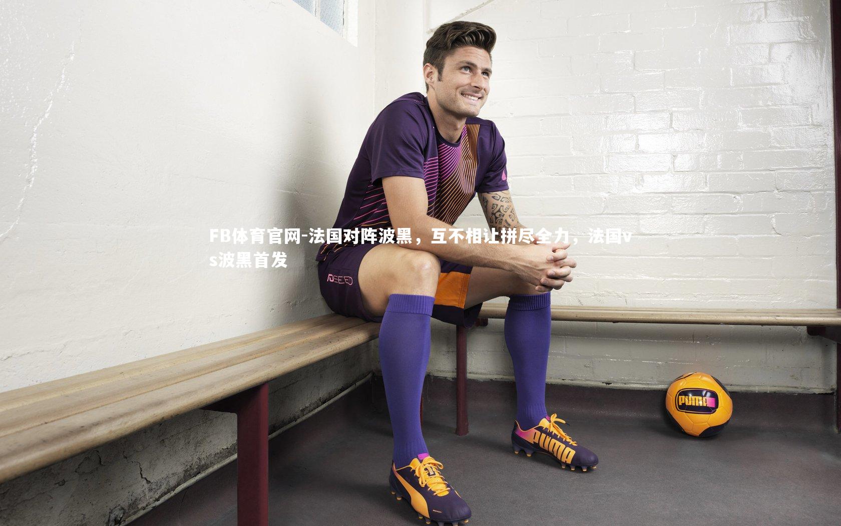 法国对阵波黑，互不相让拼尽全力，法国vs波黑首发