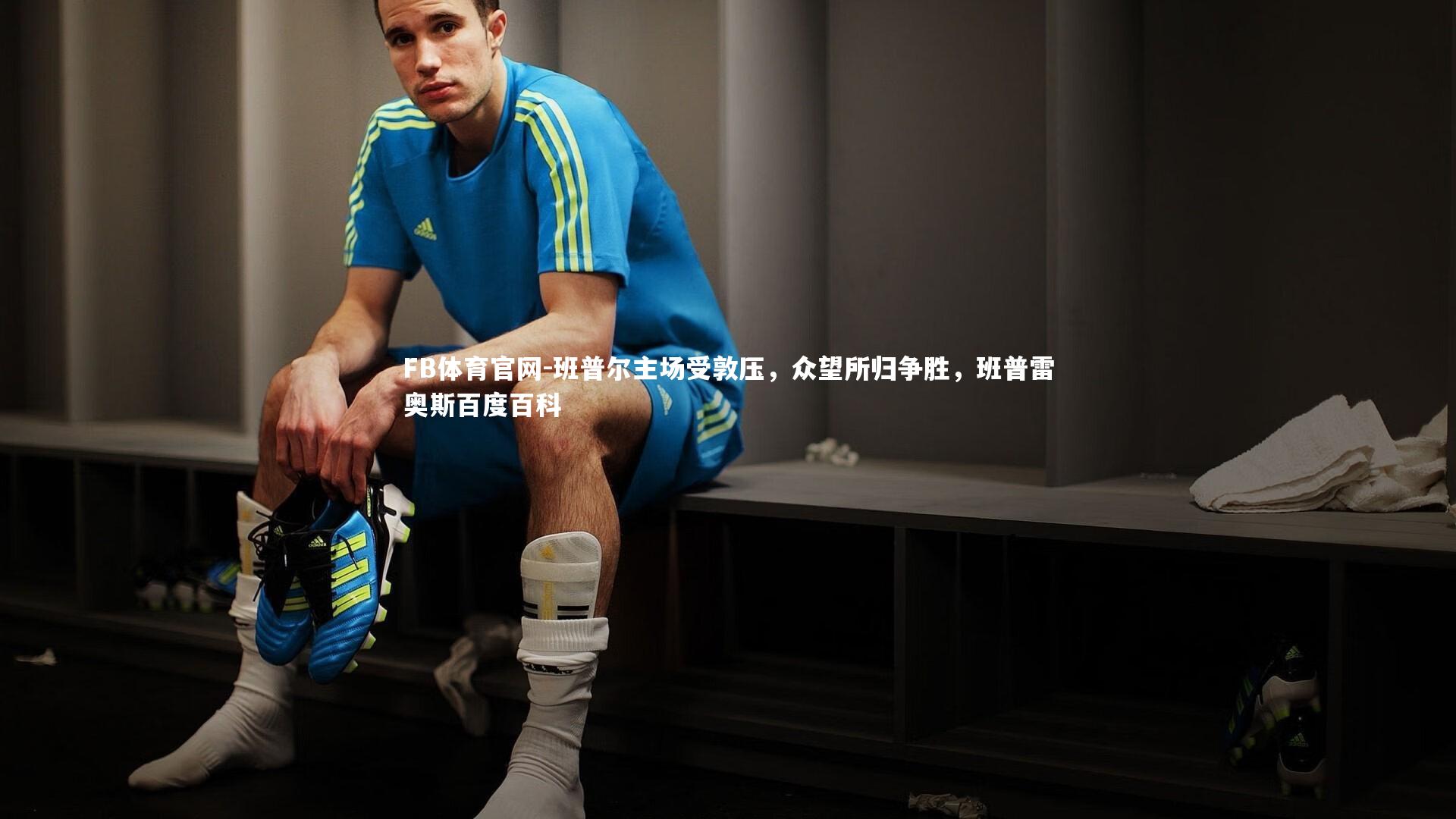 班普尔主场受敦压，众望所归争胜，班普雷奥斯百度百科