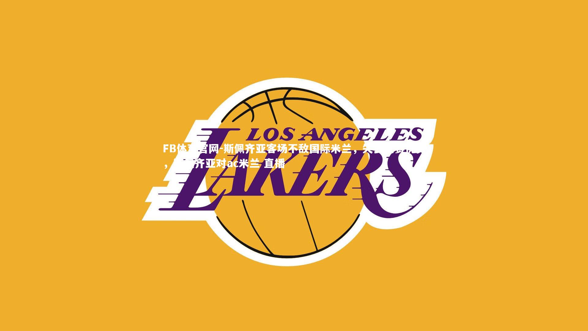 斯佩齐亚客场不敌国际米兰，失去比赛优势，斯佩齐亚对ac米兰 直播