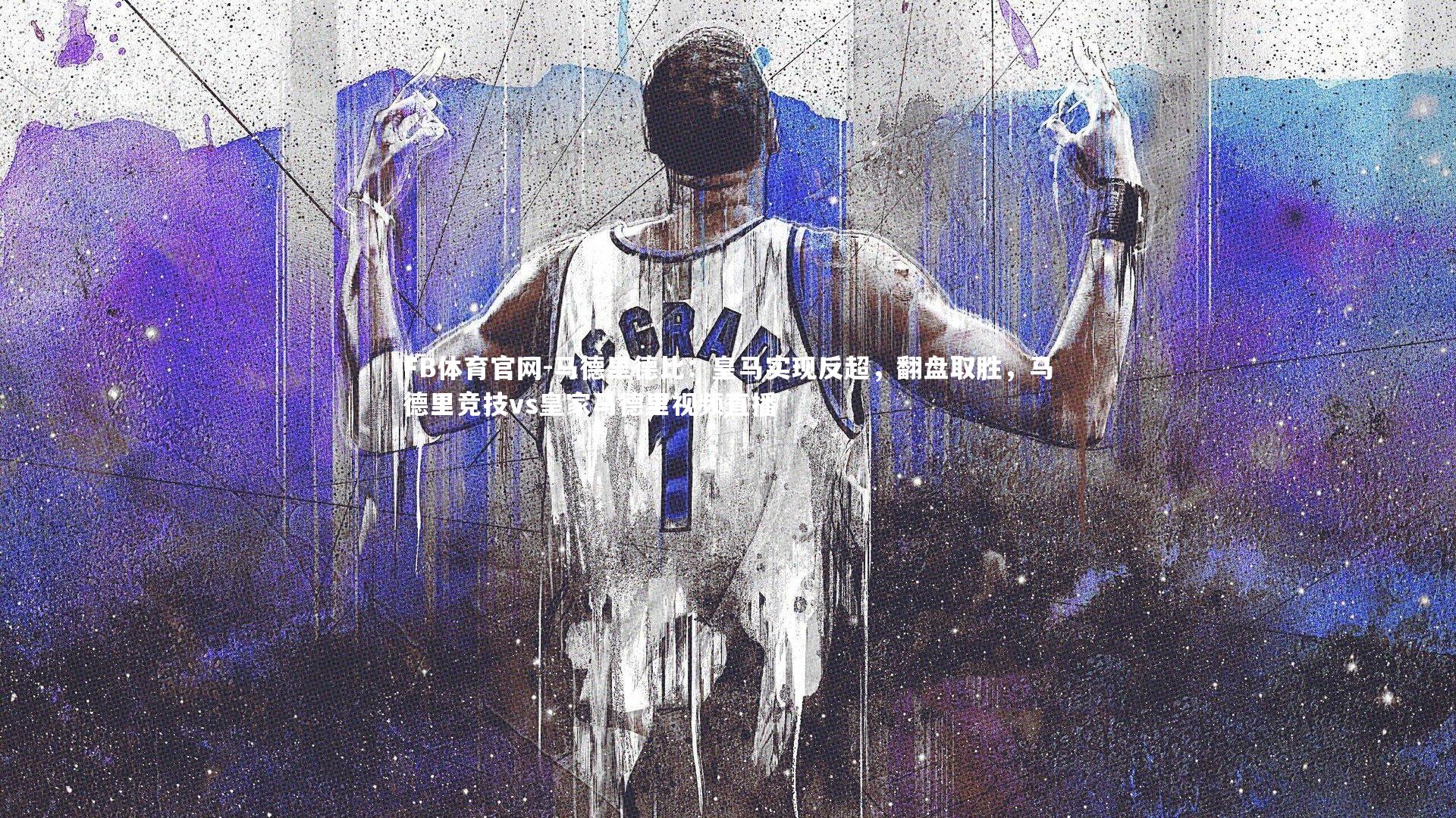 FB体育官网-马德里德比：皇马实现反超，翻盘取胜，马德里竞技vs皇家马德里视频直播