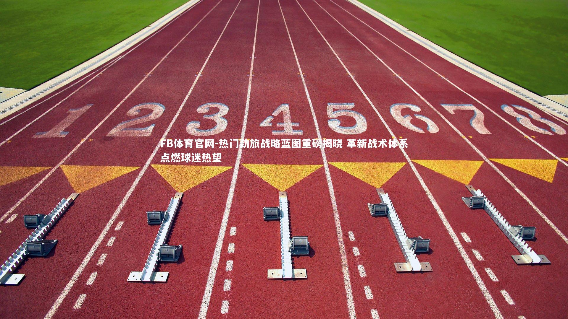 热门劲旅战略蓝图重磅揭晓 革新战术体系点燃球迷热望