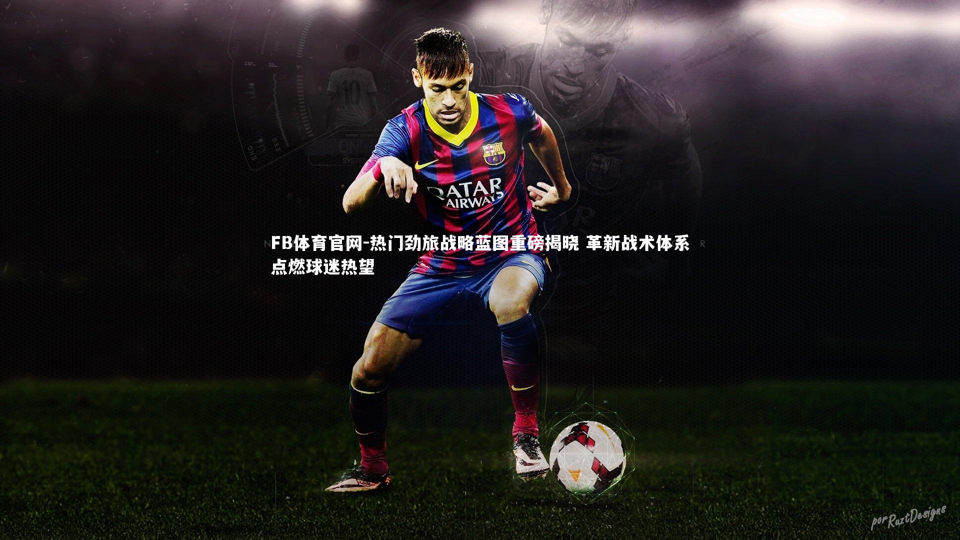 热门劲旅战略蓝图重磅揭晓 革新战术体系点燃球迷热望