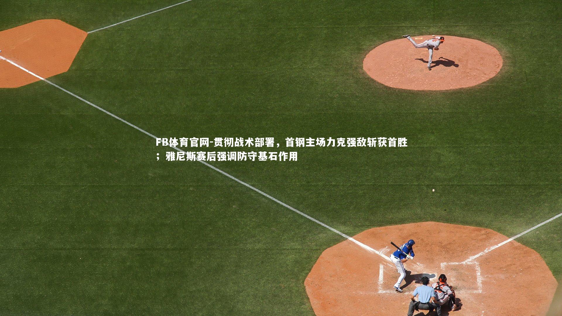 贯彻战术部署,首钢主场力克强敌斩获首胜;雅尼斯赛后强调防守基石作用